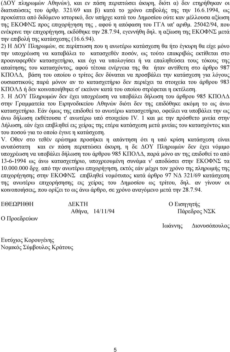 6.1994, ως προκύπτει από διδόμενο ιστορικό, δεν υπήρχε κατά του Δημοσίου ούτε καν μέλλουσα αξίωση της ΕΚΟΦΝΣ προς επιχορήγηση της, αφού η απόφαση του ΓΓΑ υπ' αριθμ.