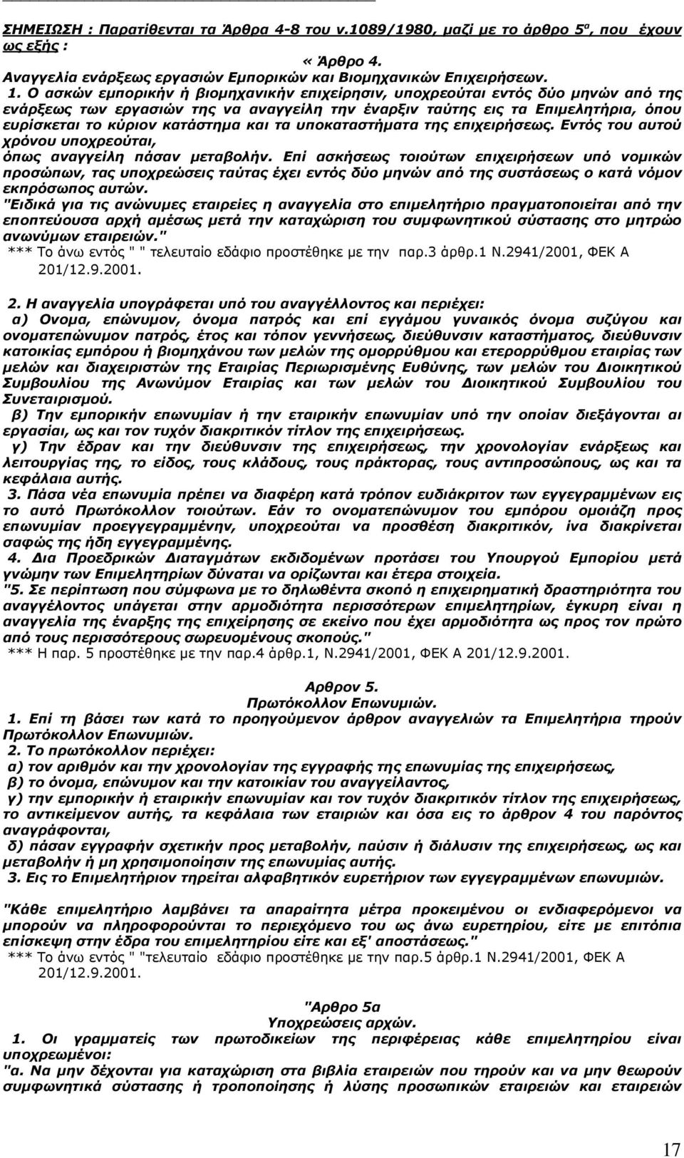 και τα υποκαταστήµατα της επιχειρήσεως. Εντός του αυτού χρόνου υποχρεούται, όπως αναγγείλη πάσαν µεταβολήν.