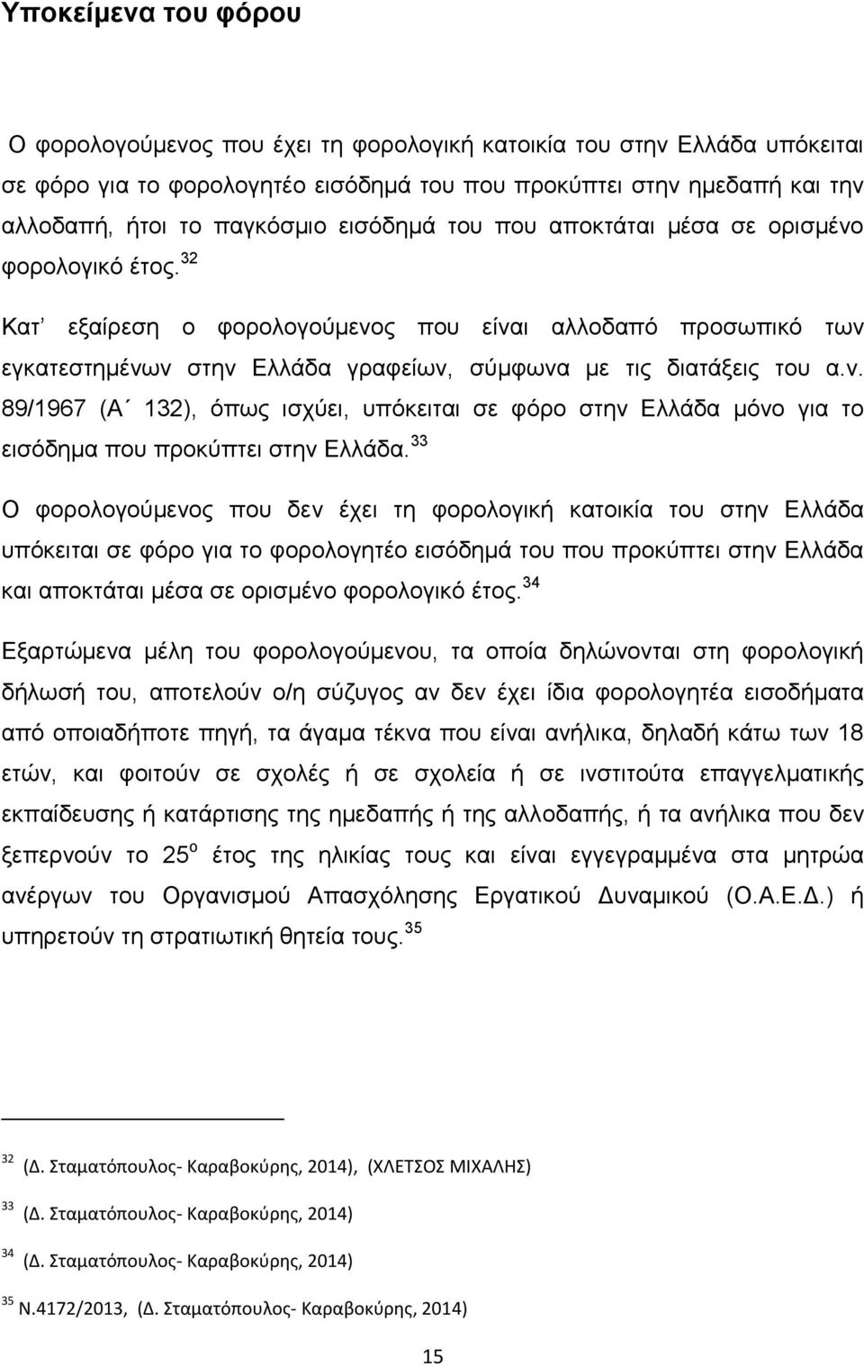 33 Ο φορολογούμενος που δεν έχει τη φορολογική κατοικία του στην Ελλάδα υπόκειται σε φόρο για το φορολογητέο εισόδημά του που προκύπτει στην Ελλάδα και αποκτάται μέσα σε ορισμένο φορολογικό έτος.