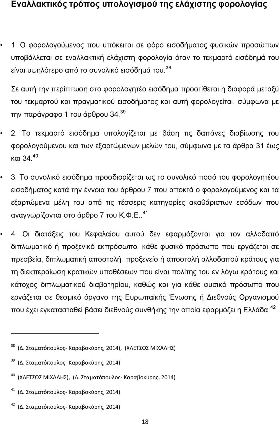 38 Σε αυτή την περίπτωση στο φορολογητέο εισόδημα προστίθεται η διαφορά μεταξύ του τεκμαρτού και πραγματικού εισοδήματος και αυτή φορολογείται, σύμφωνα με την παράγραφο 1 του άρθρου 34. 39 2.