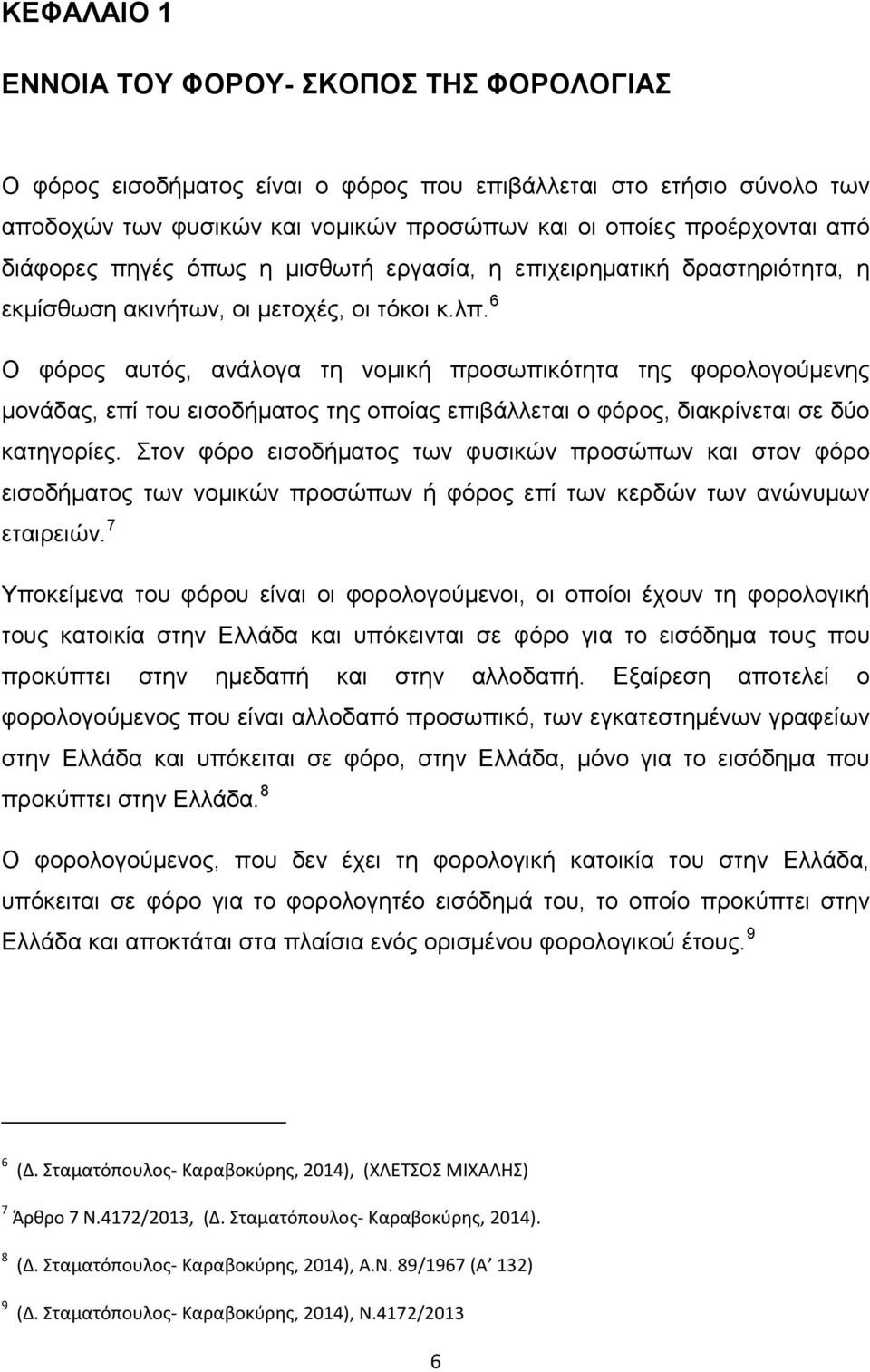 6 Ο φόρος αυτός, ανάλογα τη νομική προσωπικότητα της φορολογούμενης μονάδας, επί του εισοδήματος της οποίας επιβάλλεται ο φόρος, διακρίνεται σε δύο κατηγορίες.