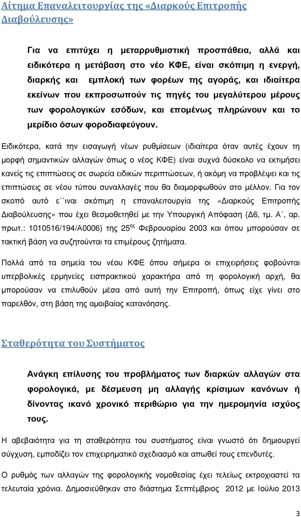 Ειδικότερα, κατά την εισαγωγή νέων ρυθµίσεων (ιδιαίτερα όταν αυτές έχουν τη µορφή σηµαντικών αλλαγών όπως ο νέος ΚΦΕ) είναι συχνά δύσκολο να εκτιµήσει κανείς τις επιπτώσεις σε σωρεία ειδικών