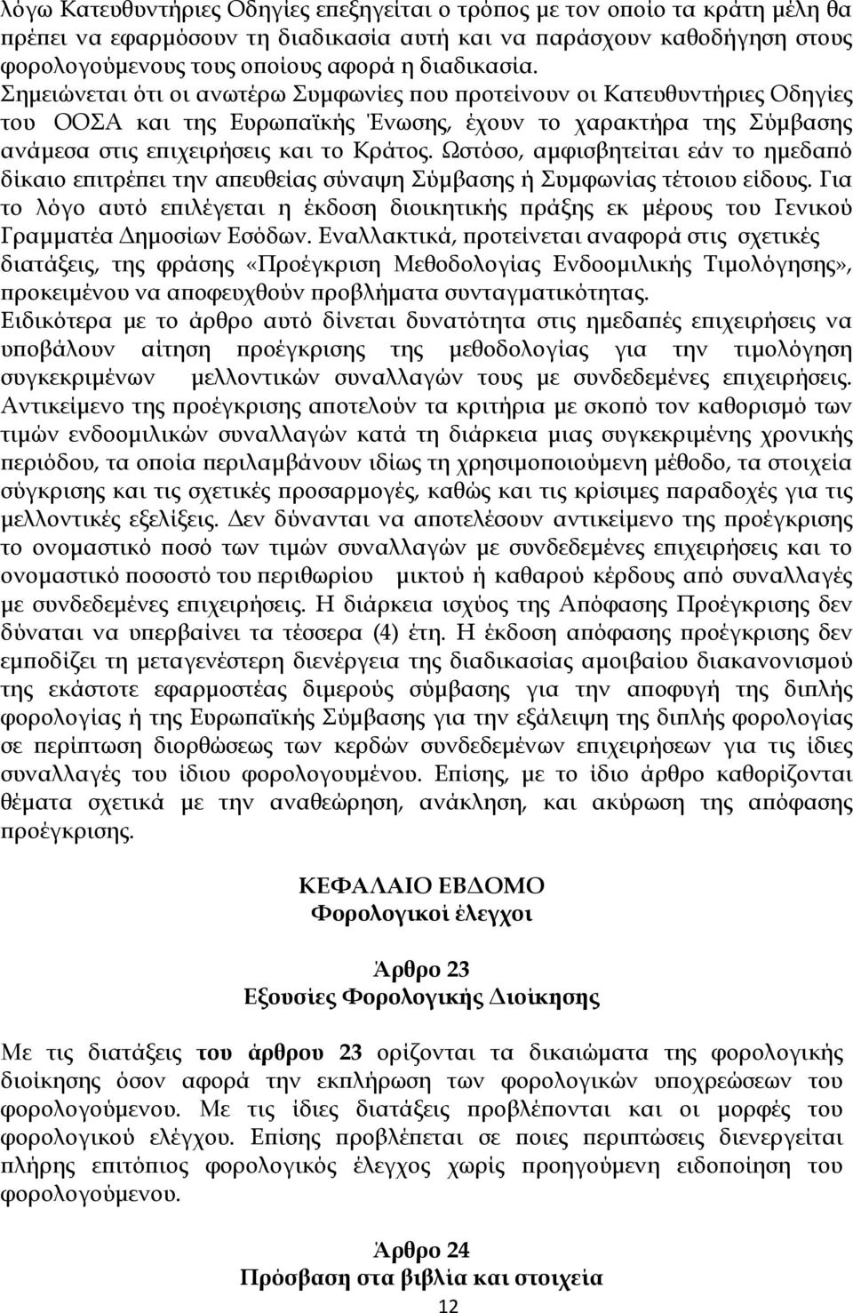 Ωστόσο, αµφισβητείται εάν το ηµεδα ό δίκαιο ε ιτρέ ει την α ευθείας σύναψη Σύµβασης ή Συµφωνίας τέτοιου είδους.