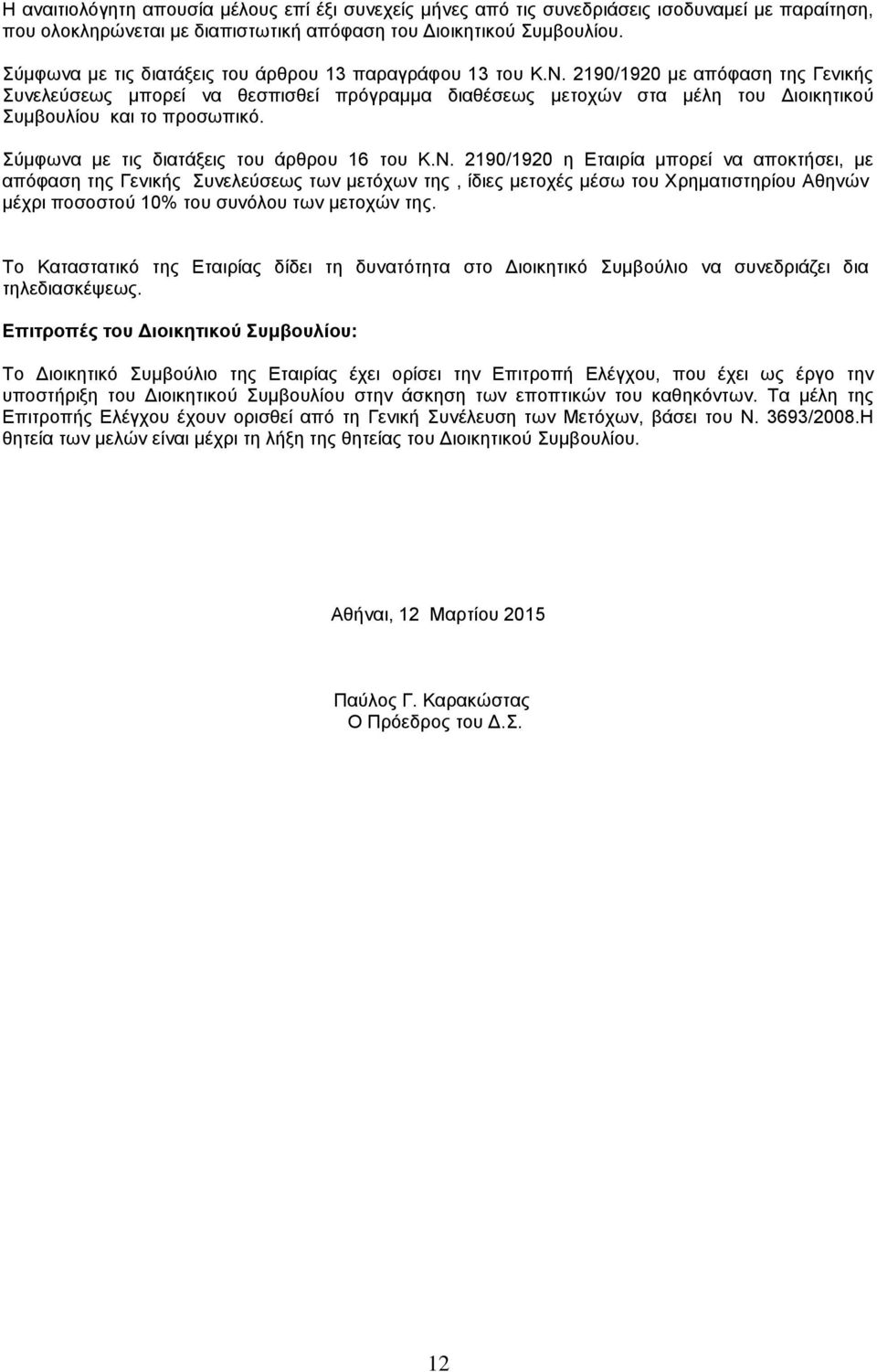 2190/1920 με απόφαση της Γενικής Συνελεύσεως μπορεί να θεσπισθεί πρόγραμμα διαθέσεως μετοχών στα μέλη του Διοικητικού Συμβουλίου και το προσωπικό. Σύμφωνα με τις διατάξεις του άρθρου 16 του Κ.Ν.