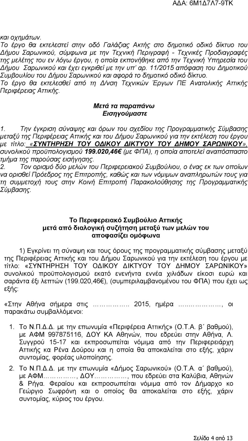 από την Τεχνική Υπηρεσία του Δήμου Σαρωνικού και έχει εγκριθεί με την υπ αρ. 11/2015 απόφαση του Δημοτικού Συμβουλίου του Δήμου Σαρωνικού και αφορά το δημοτικό οδικό δίκτυο.