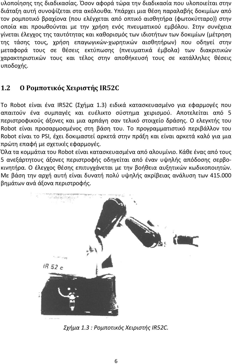 Στην συνέχεια γίνεται έλεγχος της ταυτότητας και καθορισμός των ιδιοτήτων των δοκιμίων (μέτρηση της τάσης τους, χρήση επαγωγικών χωρητικών αισθητήρων) που οδηγεί στην μεταφορά τους σε θέσεις