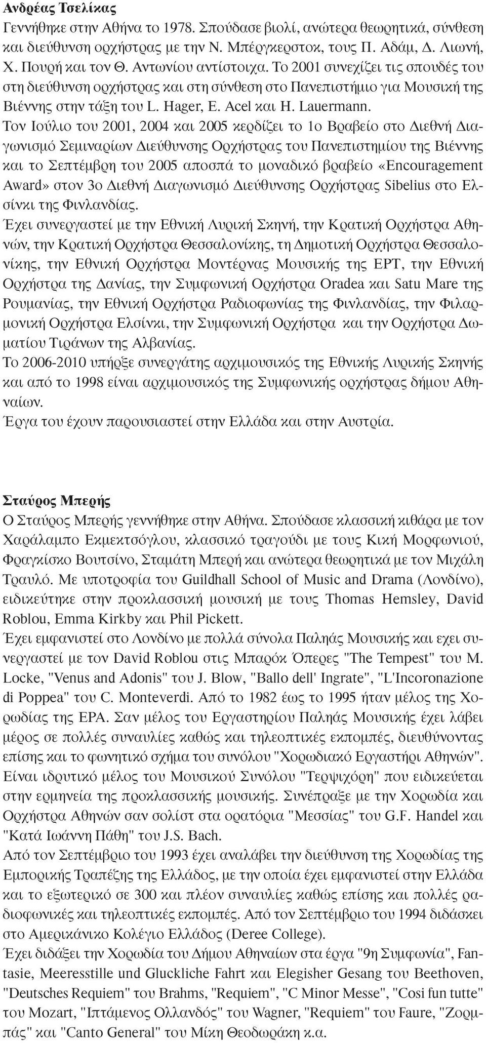 Τον Ιούλιο του 2001, 2004 και 2005 κερδίζει το 1ο Βραβείο στο ιεθνή ιαγωνισµό Σεµιναρίων ιεύθυνσης Ορχήστρας του Πανεπιστηµίου της Βιέννης και το Σεπτέµβρη του 2005 αποσπά το µοναδικό βραβείο