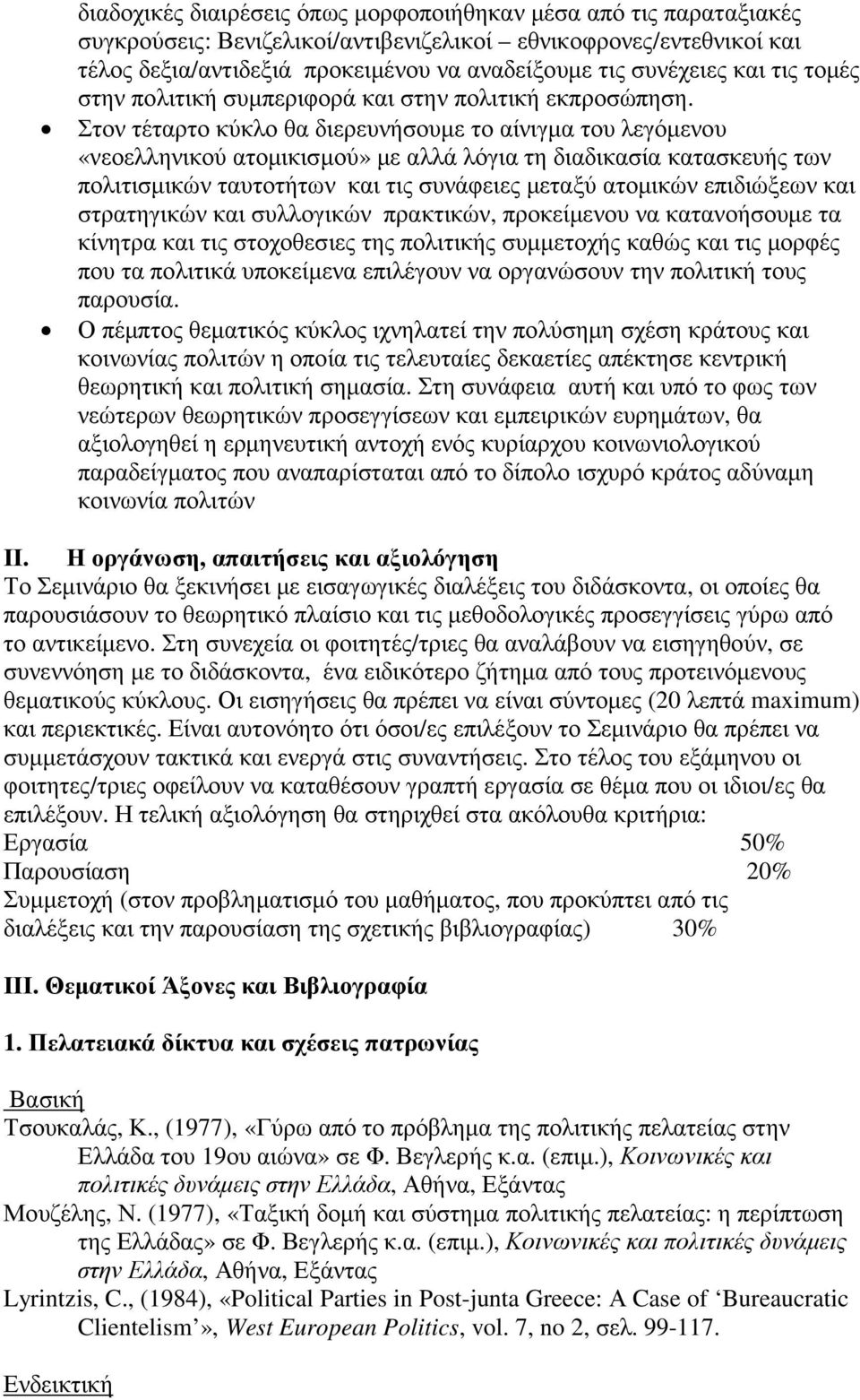 Στον τέταρτο κύκλο θα διερευνήσουµε το αίνιγµα του λεγόµενου «νεοελληνικού ατοµικισµού» µε αλλά λόγια τη διαδικασία κατασκευής των πολιτισµικών ταυτοτήτων και τις συνάφειες µεταξύ ατοµικών επιδιώξεων