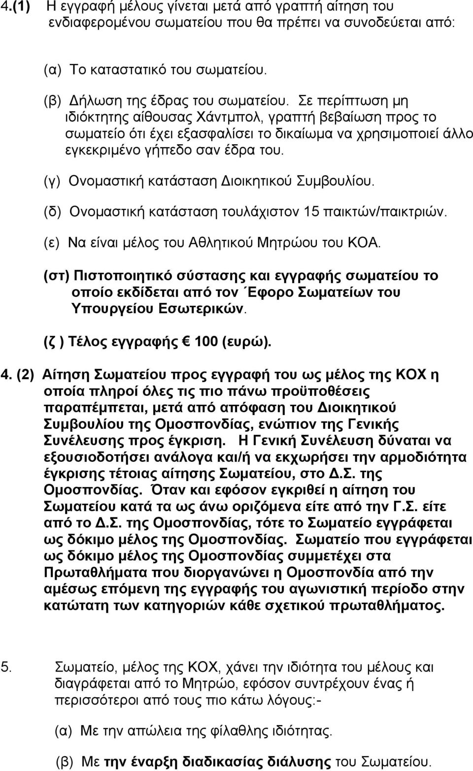 (γ) Ονομαστική κατάσταση Διοικητικού Συμβουλίου. (δ) Ονομαστική κατάσταση τουλάχιστον 15 παικτών/παικτριών. (ε) Να είναι μέλος του Αθλητικού Μητρώου του ΚΟΑ.