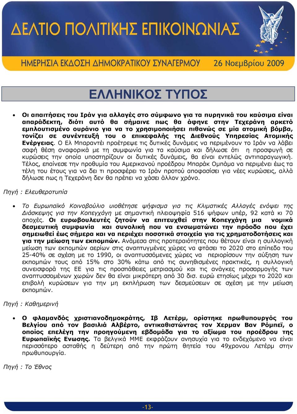 Ο Ελ Μπαραντέι προέτρεψε τις δυτικές δυνάμεις να περιμένουν το Ιράν να λάβει σαφή θέση αναφορικά με τη συμφωνία για τα καύσιμα και δήλωσε ότι η προσφυγή σε κυρώσεις την οποία υποστηρίζουν οι δυτικές