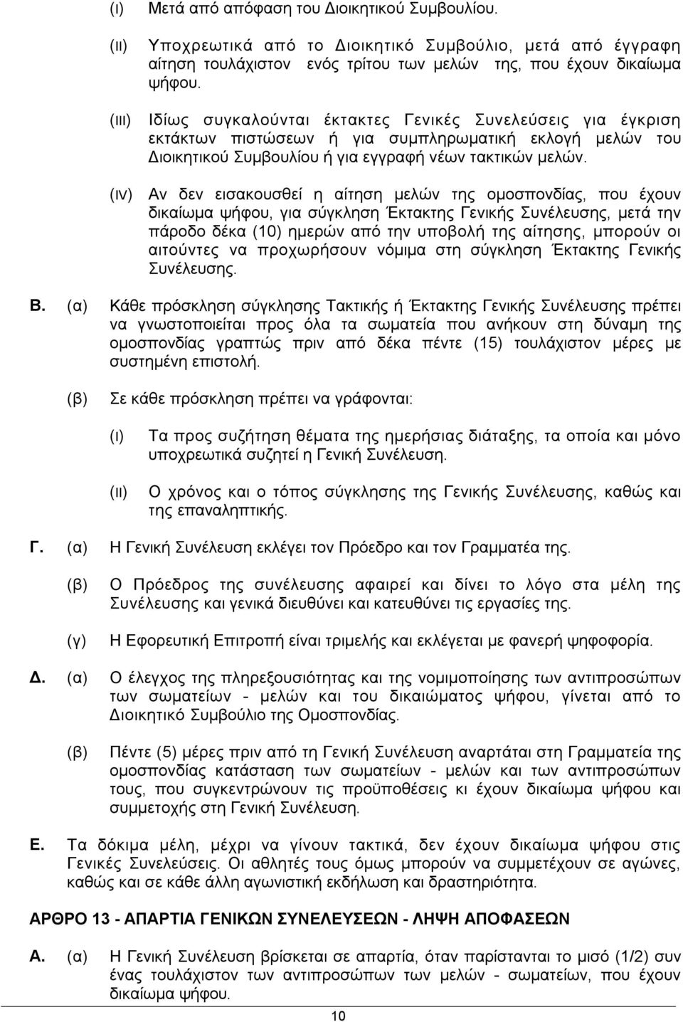 (IV) Αν δεν εισακουσθεί η αίτηση μελών της ομοσπονδίας, που έχουν δικαίωμα ψήφου, για σύγκληση Έκτακτης Γενικής Συνέλευσης, μετά την πάροδο δέκα (10) ημερών από την υποβολή της αίτησης, μπορούν οι