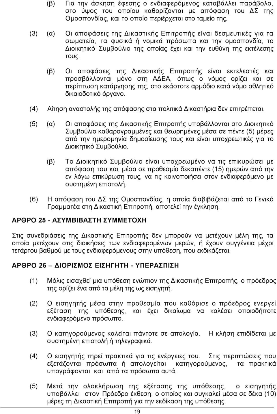 Οι αποφάσεις της Δικαστικής Επιτροπής είναι εκτελεστές και προσβάλλονται μόνο στη ΑΔΕΑ, όπως ο νόμος ορίζει και σε περίπτωση κατάργησης της, στο εκάστοτε αρμόδιο κατά νόμο αθλητικό δικαιοδοτικό