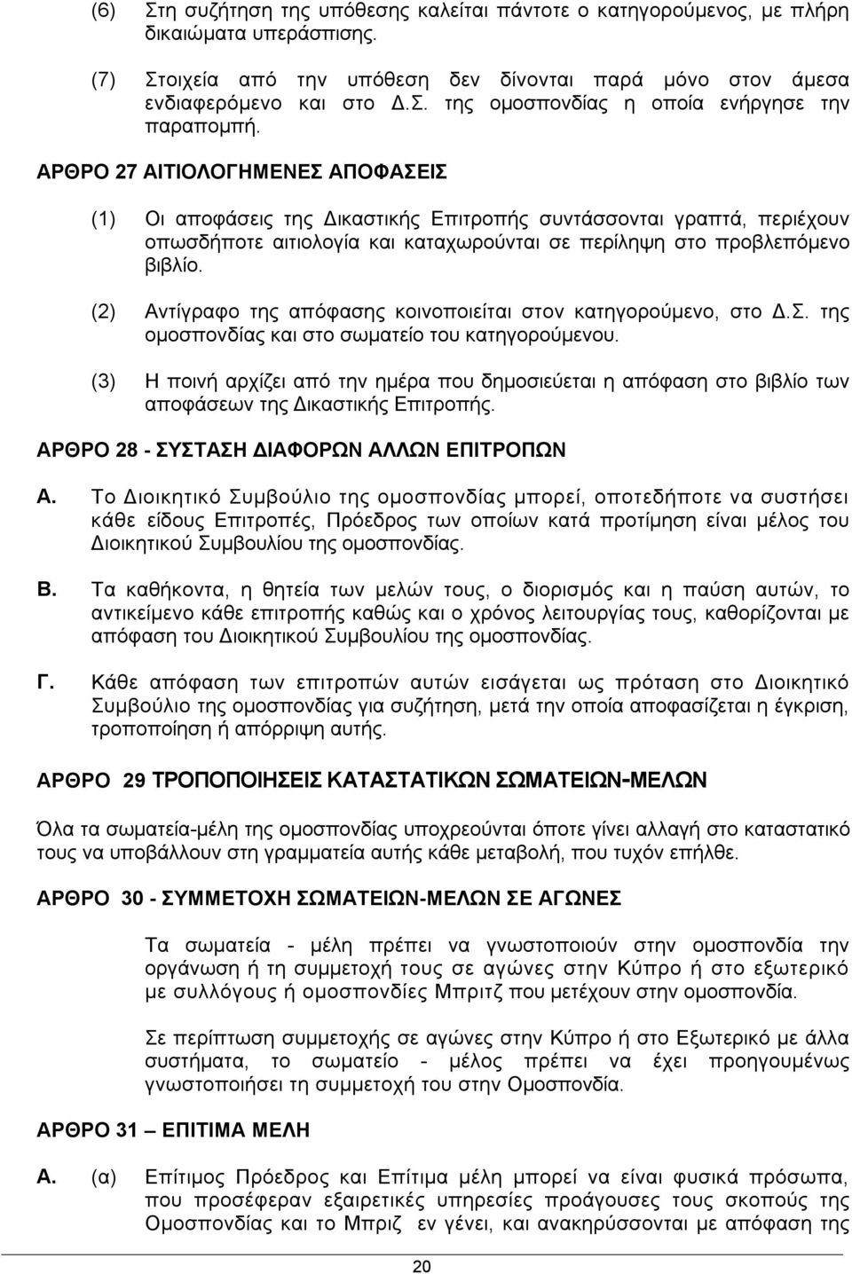 (2) Αντίγραφο της απόφασης κοινοποιείται στον κατηγορούμενο, στο Δ.Σ. της ομοσπονδίας και στο σωματείο του κατηγορούμενου.