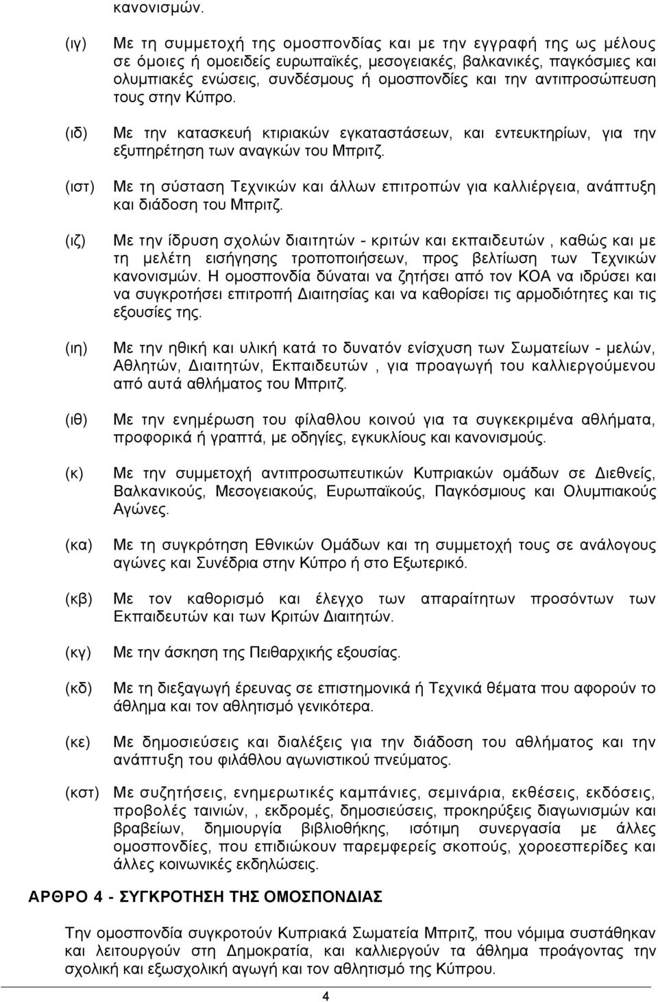 ολυμπιακές ενώσεις, συνδέσμους ή ομοσπονδίες και την αντιπροσώπευση τους στην Κύπρο. Με την κατασκευή κτιριακών εγκαταστάσεων, και εντευκτηρίων, για την εξυπηρέτηση των αναγκών του Μπριτζ.