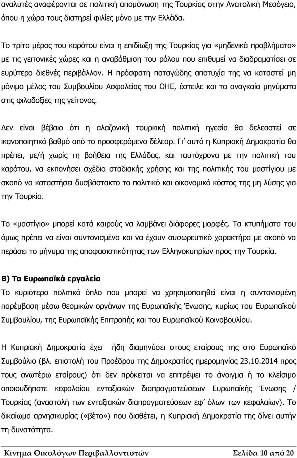 Η πρόσφατη παταγώδης αποτυχία της να καταστεί μη μόνιμο μέλος του Συμβουλίου Ασφαλείας του ΟΗΕ, έστειλε και τα αναγκαία μηνύματα στις φιλοδοξίες της γείτονος.