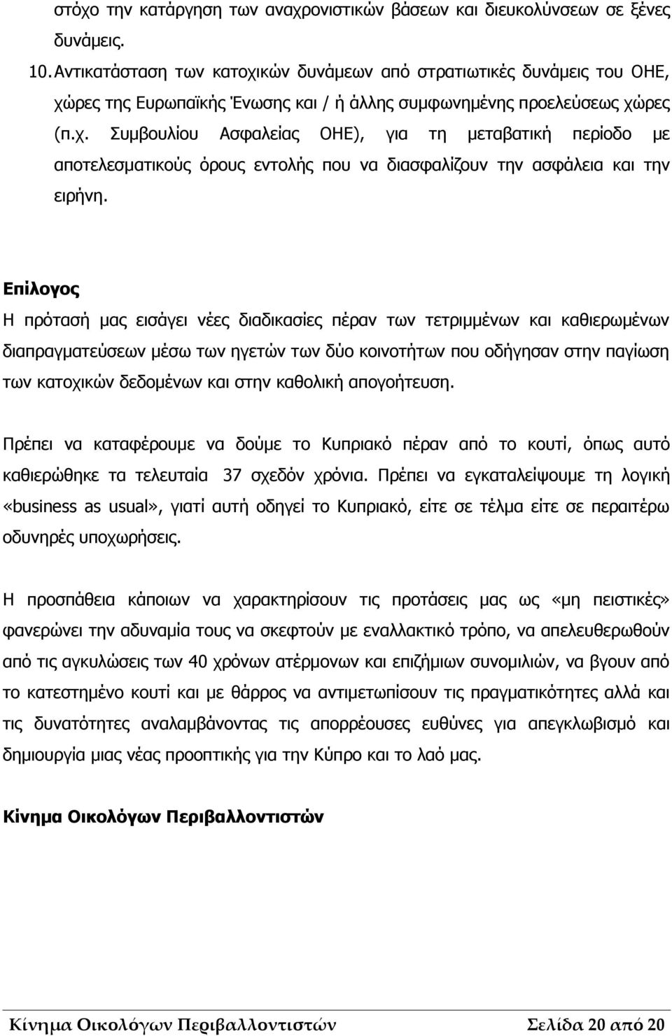 Επίλογος Η πρότασή μας εισάγει νέες διαδικασίες πέραν των τετριμμένων και καθιερωμένων διαπραγματεύσεων μέσω των ηγετών των δύο κοινοτήτων που οδήγησαν στην παγίωση των κατοχικών δεδομένων και στην