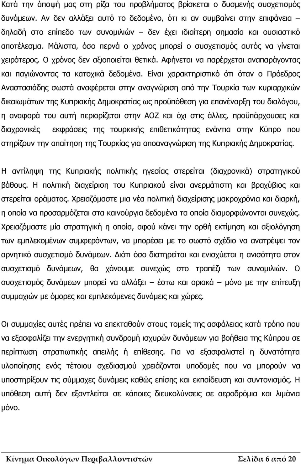 Μάλιστα, όσο περνά ο χρόνος μπορεί ο συσχετισμός αυτός να γίνεται χειρότερος. Ο χρόνος δεν αξιοποιείται θετικά. Αφήνεται να παρέρχεται αναπαράγοντας και παγιώνοντας τα κατοχικά δεδομένα.