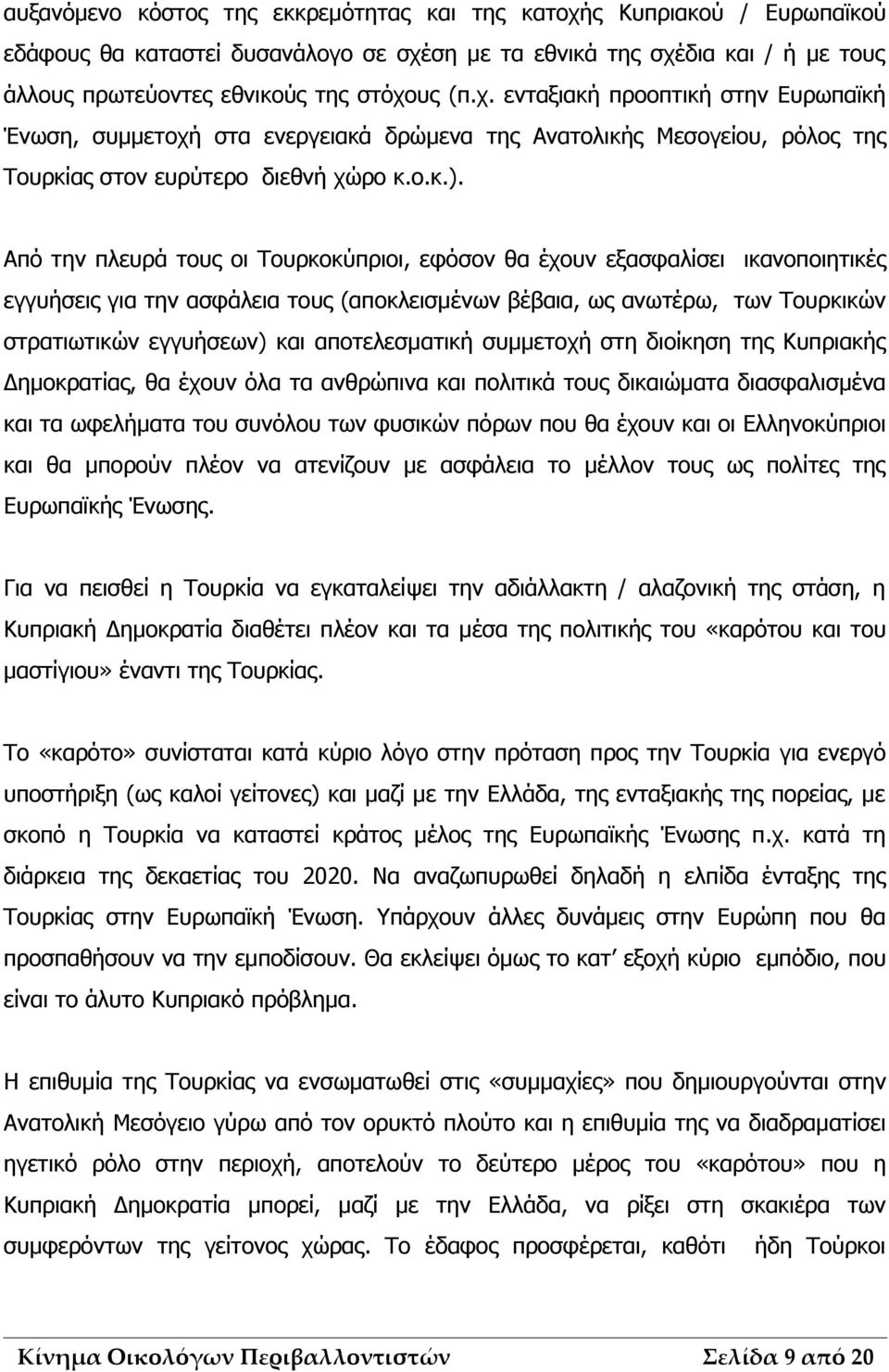 Από την πλευρά τους οι Τουρκοκύπριοι, εφόσον θα έχουν εξασφαλίσει ικανοποιητικές εγγυήσεις για την ασφάλεια τους (αποκλεισμένων βέβαια, ως ανωτέρω, των Τουρκικών στρατιωτικών εγγυήσεων) και