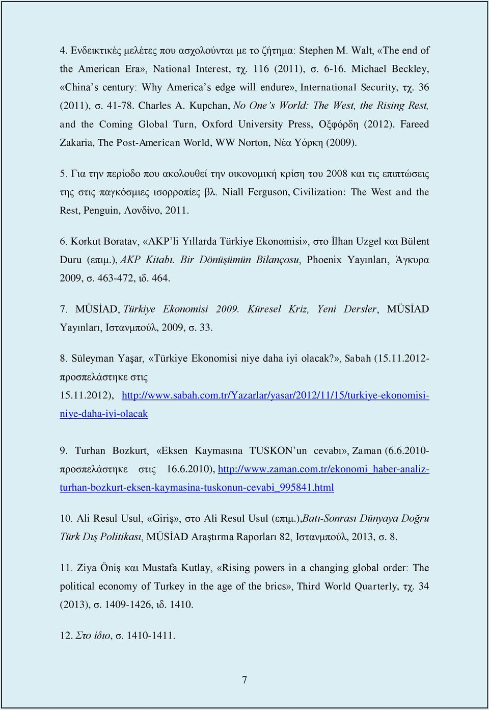 Kupchan, No One s World: The West, the Rising Rest, and the Coming Global Turn, Oxford University Press, Οξφόρδη (2012). Fareed Zakaria, The Post-American World, WW Norton, Νέα Υόρκη (2009). 5.