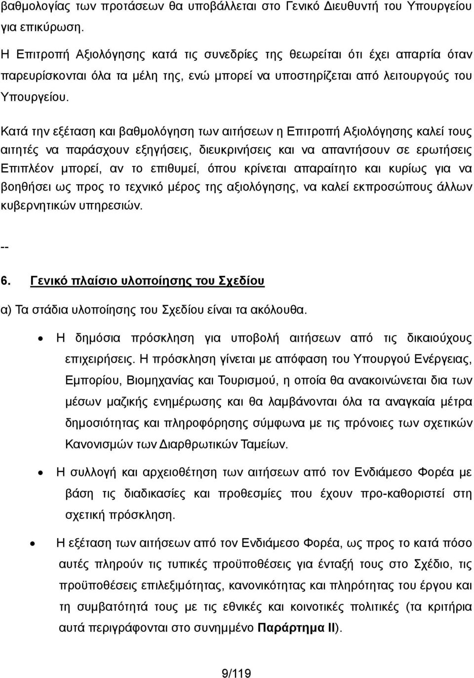 Κατά την εξέταση και βαθμολόγηση των αιτήσεων η Επιτροπή Αξιολόγησης καλεί τους αιτητές να παράσχουν εξηγήσεις, διευκρινήσεις και να απαντήσουν σε ερωτήσεις Επιπλέον μπορεί, αν το επιθυμεί, όπου