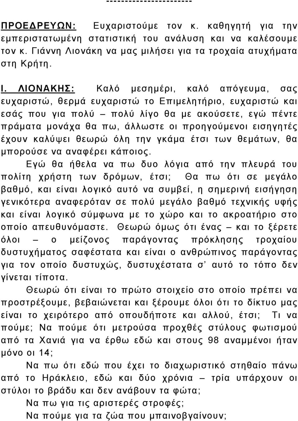 ΛΙΟΝΑΚΗΣ: Καλό µεσηµέρι, καλό απόγευµα, σας ευχαριστώ, θερµά ευχαριστώ το Επιµελητήριο, ευχαριστώ και εσάς που για πολύ πολύ λίγο θα µε ακούσετε, εγώ πέντε πράµατα µονάχα θα πω, άλλωστε οι