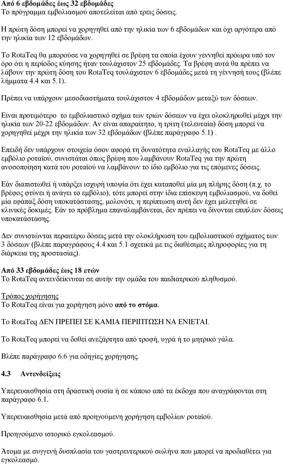 Το RotaΤeq θα μπορούσε να χορηγηθεί σε βρέφη τα οποία έχουν γεννηθεί πρόωρα υπό τον όρο ότι η περίοδος κύησης ήταν τουλάχιστον 25 εβδομάδες.