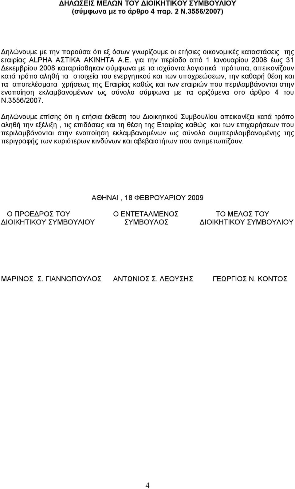 για την περίοδο από 1 Ιανουαρίου 2008 έως 31 Δεκεμβρίου 2008 καταρτίσθηκαν σύμφωνα με τα ισχύοντα λογιστικά πρότυπα, απεικονίζουν κατά τρόπο αληθή τα στοιχεία του ενεργητικού και των υποχρεώσεων, την