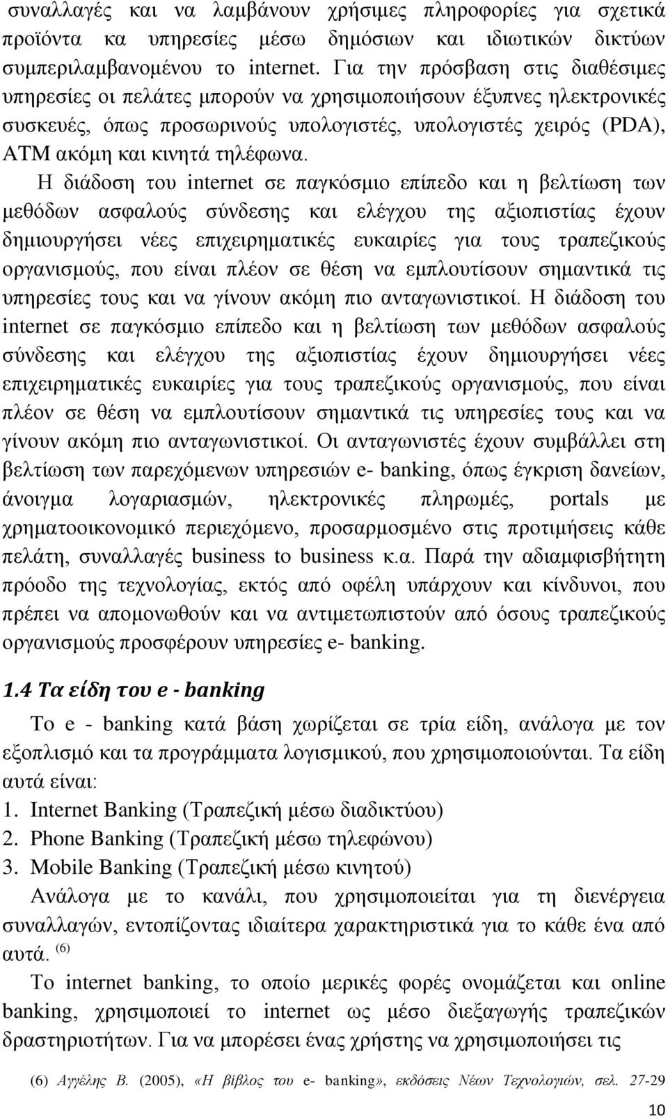 Η διάδοση του internet σε παγκόσμιο επίπεδο και η βελτίωση των μεθόδων ασφαλούς σύνδεσης και ελέγχου της αξιοπιστίας έχουν δημιουργήσει νέες επιχειρηματικές ευκαιρίες για τους τραπεζικούς