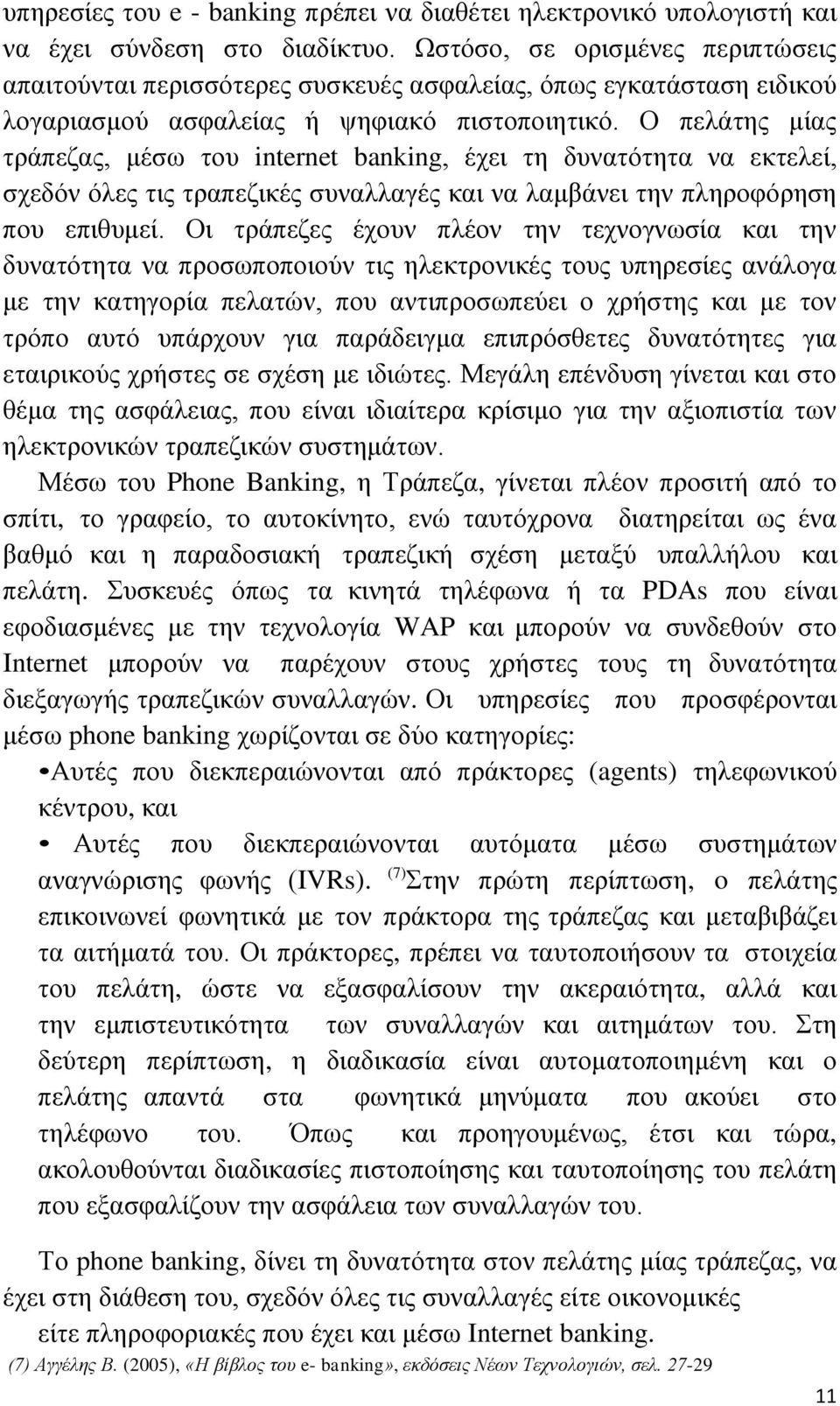 Ο πελάτης μίας τράπεζας, μέσω του internet banking, έχει τη δυνατότητα να εκτελεί, σχεδόν όλες τις τραπεζικές συναλλαγές και να λαμβάνει την πληροφόρηση που επιθυμεί.