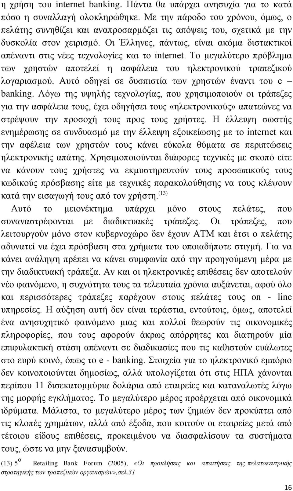 Οι Έλληνες, πάντως, είναι ακόμα διστακτικοί απέναντι στις νέες τεχνολογίες και το internet. Το μεγαλύτερο πρόβλημα των χρηστών αποτελεί η ασφάλεια του ηλεκτρονικού τραπεζικού λογαριασμού.