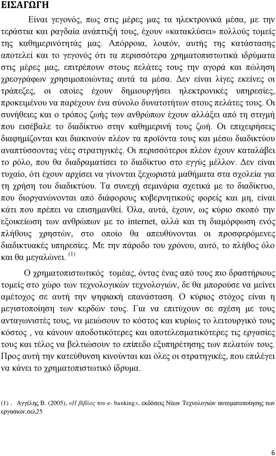 χρησιμοποιώντας αυτά τα μέσα. Δεν είναι λίγες εκείνες οι τράπεζες, οι οποίες έχουν δημιουργήσει ηλεκτρονικές υπηρεσίες, προκειμένου να παρέχουν ένα σύνολο δυνατοτήτων στους πελάτες τους.