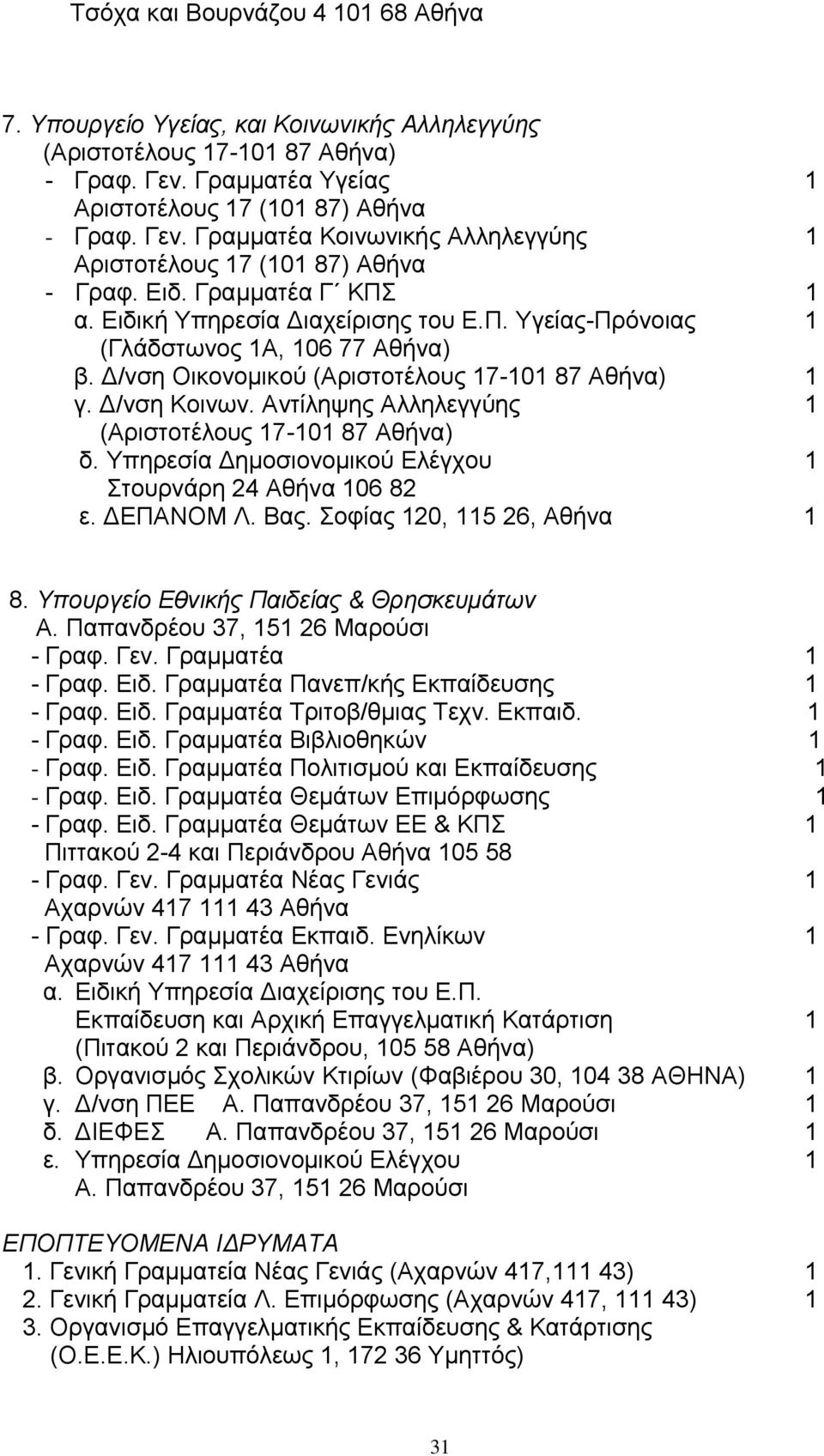 Αντίληψης Αλληλεγγύης 1 (Αριστοτέλους 17-101 87 Αθήνα) δ. Στουρνάρη 24 Αθήνα 106 82 ε. ΕΠΑΝΟΜ Λ. Βας. Σοφίας 120, 115 26, Αθήνα 1 8. Υπουργείο Εθνικής Παιδείας & Θρησκευµάτων Α.