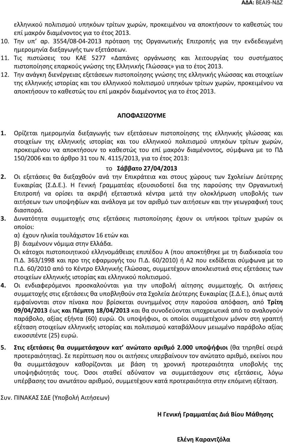 Τις πιστώσεις του ΚΑΕ 5277 «Δαπάνες οργάνωσης και λειτουργίας του συστήματος πιστοποίησης επαρκούς γνώσης της Ελληνικής Γλώσσας» για το έτος 2013. 12.