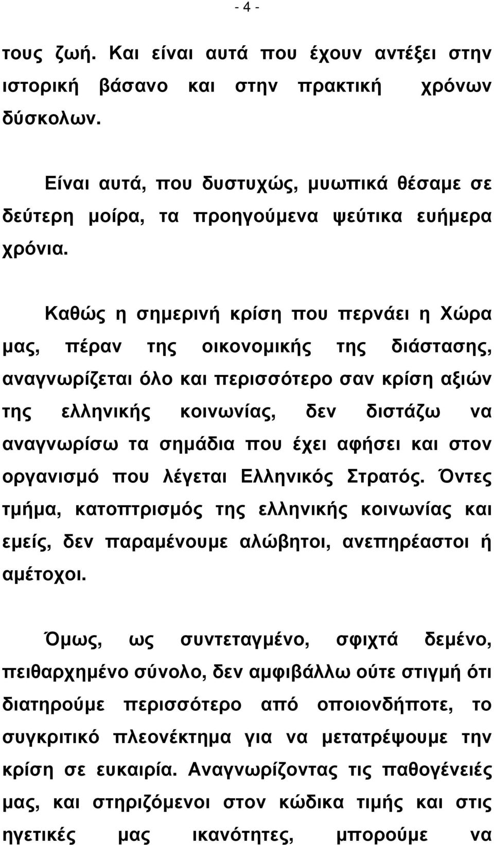 Καθώς η σηµερινή κρίση που περνάει η Χώρα µας, πέραν της οικονοµικής της διάστασης, αναγνωρίζεται όλο και περισσότερο σαν κρίση αξιών της ελληνικής κοινωνίας, δεν διστάζω να αναγνωρίσω τα σηµάδια που