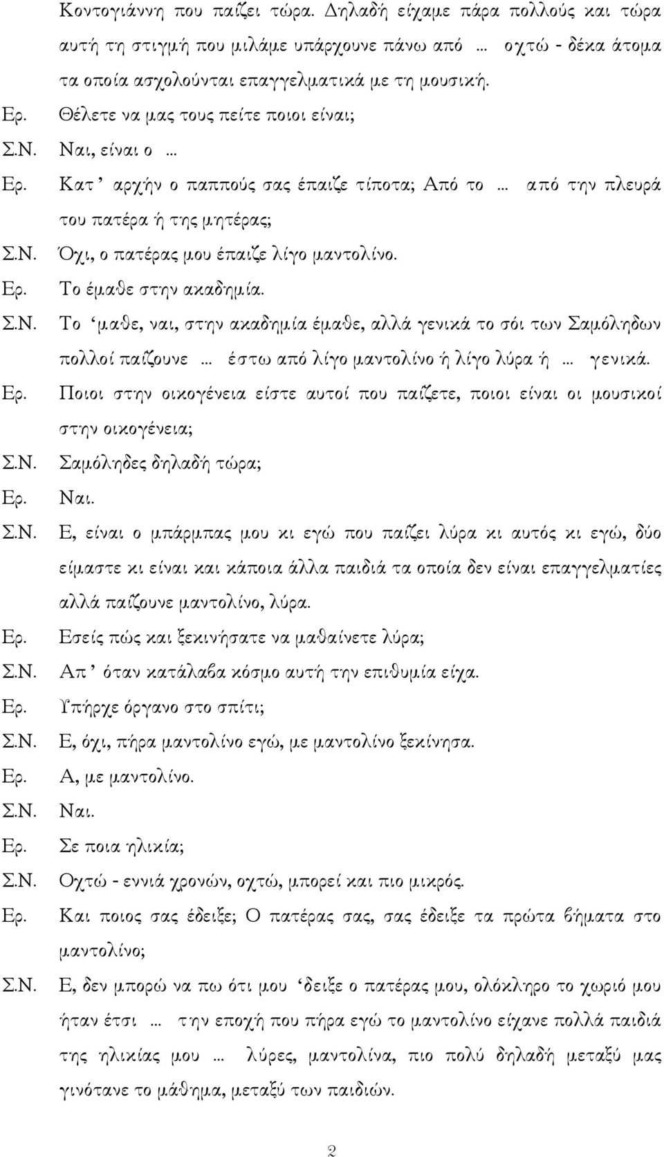 Το έµαθε στην ακαδηµία. Το µαθε, ναι, στην ακαδηµία έµαθε, αλλά γενικά το σόι των Σαµόληδων πολλοί παίζουνε έστω από λίγο µαντολίνο ή λίγο λύρα ή γενικά.