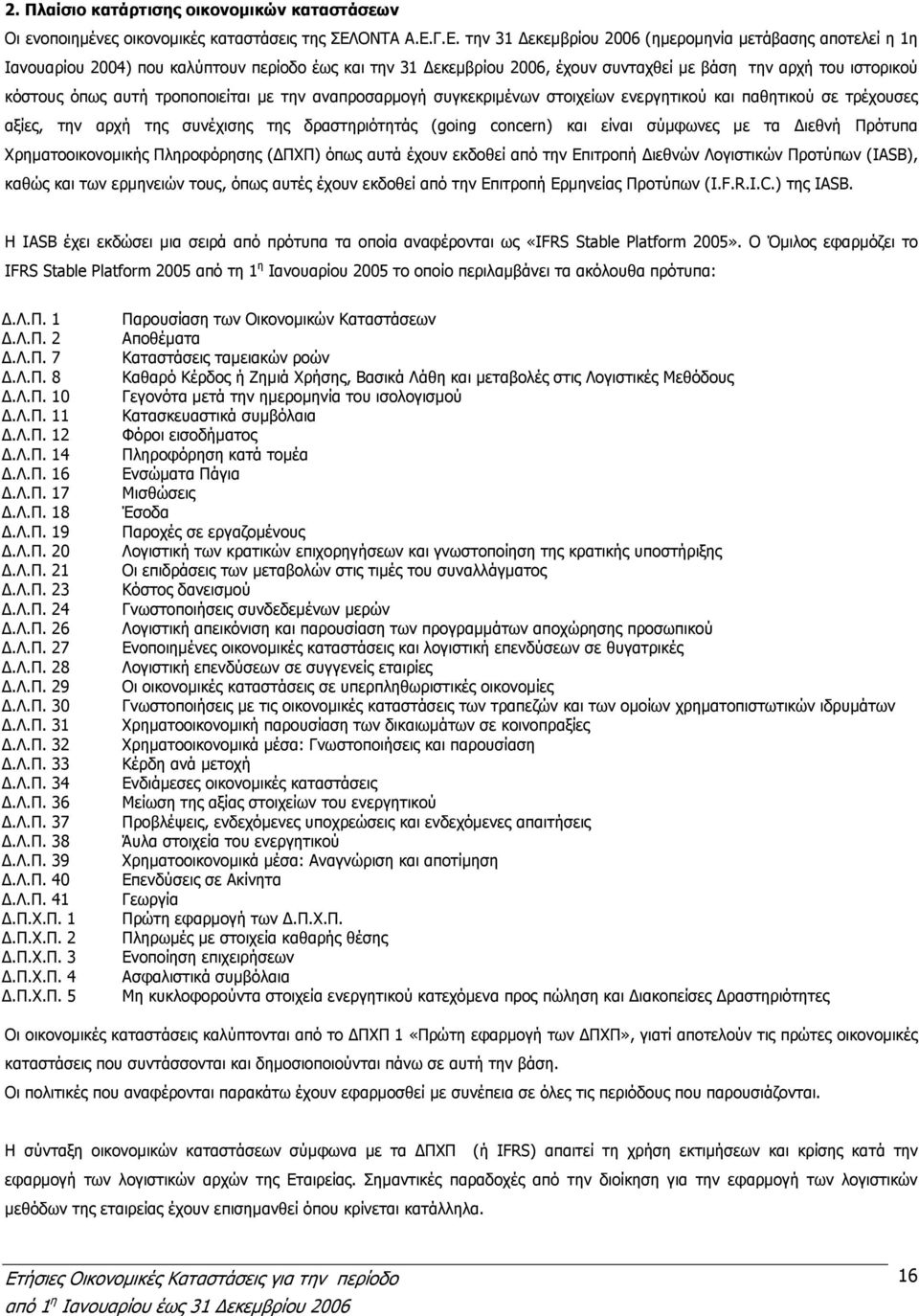 Γ.Ε. την 31 εκεµβρίου 2006 (ηµεροµηνία µετάβασης αποτελεί η 1η Ιανουαρίου 2004) που καλύπτουν περίοδο έως και την 31 εκεµβρίου 2006, έχουν συνταχθεί µε βάση την αρχή του ιστορικού κόστους όπως αυτή