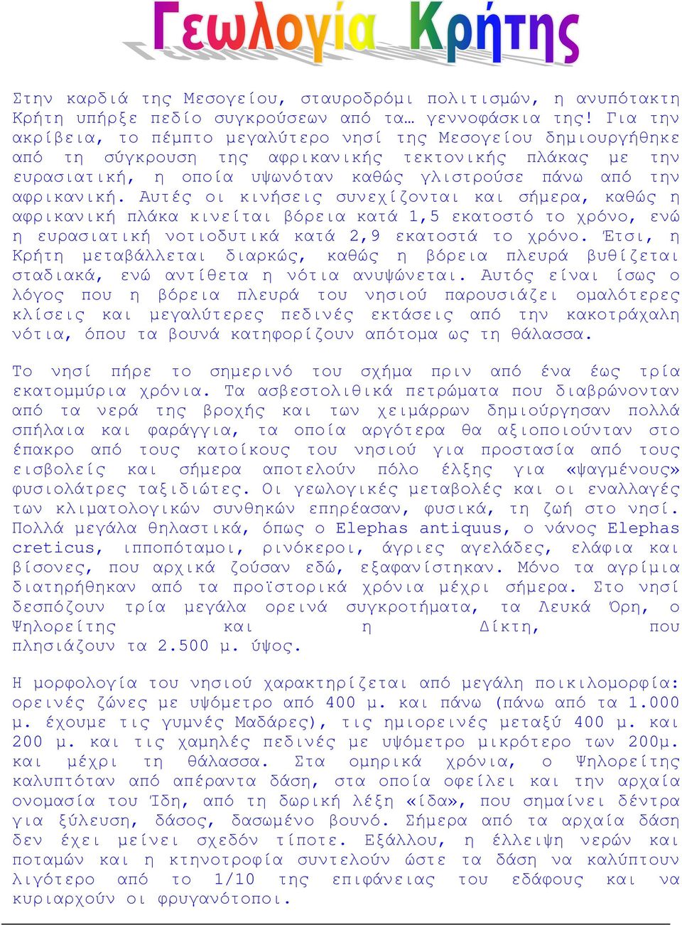 αφρικανική. Αυτές οι κινήσεις συνεχίζονται και σήµερα, καθώς η αφρικανική πλάκα κινείται βόρεια κατά 1,5 εκατοστό το χρόνο, ενώ η ευρασιατική νοτιοδυτικά κατά 2,9 εκατοστά το χρόνο.