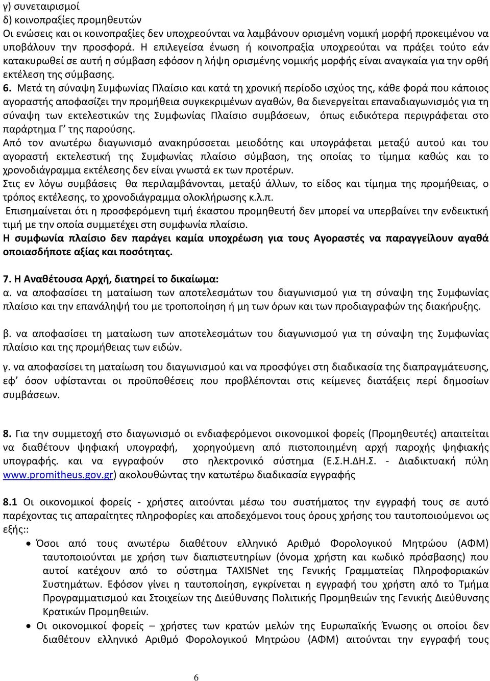 Μετά τη σύναψη Συμφωνίας Πλαίσιο και κατά τη χρονική περίοδο ισχύος της, κάθε φορά που κάποιος αγοραστής αποφασίζει την προμήθεια συγκεκριμένων αγαθών, θα διενεργείται επαναδιαγωνισμός για τη σύναψη