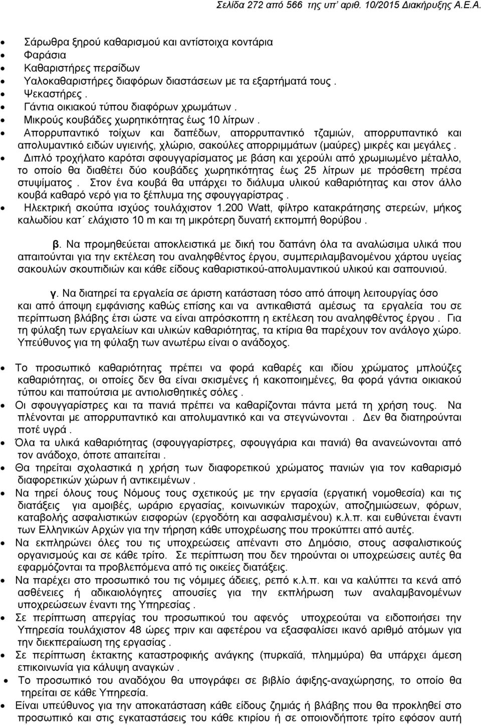 Απορρυπαντικό τοίχων και δαπέδων, απορρυπαντικό τζαμιών, απορρυπαντικό και απολυμαντικό ειδών υγιεινής, χλώριο, σακούλες απορριμμάτων (μαύρες) μικρές και μεγάλες.