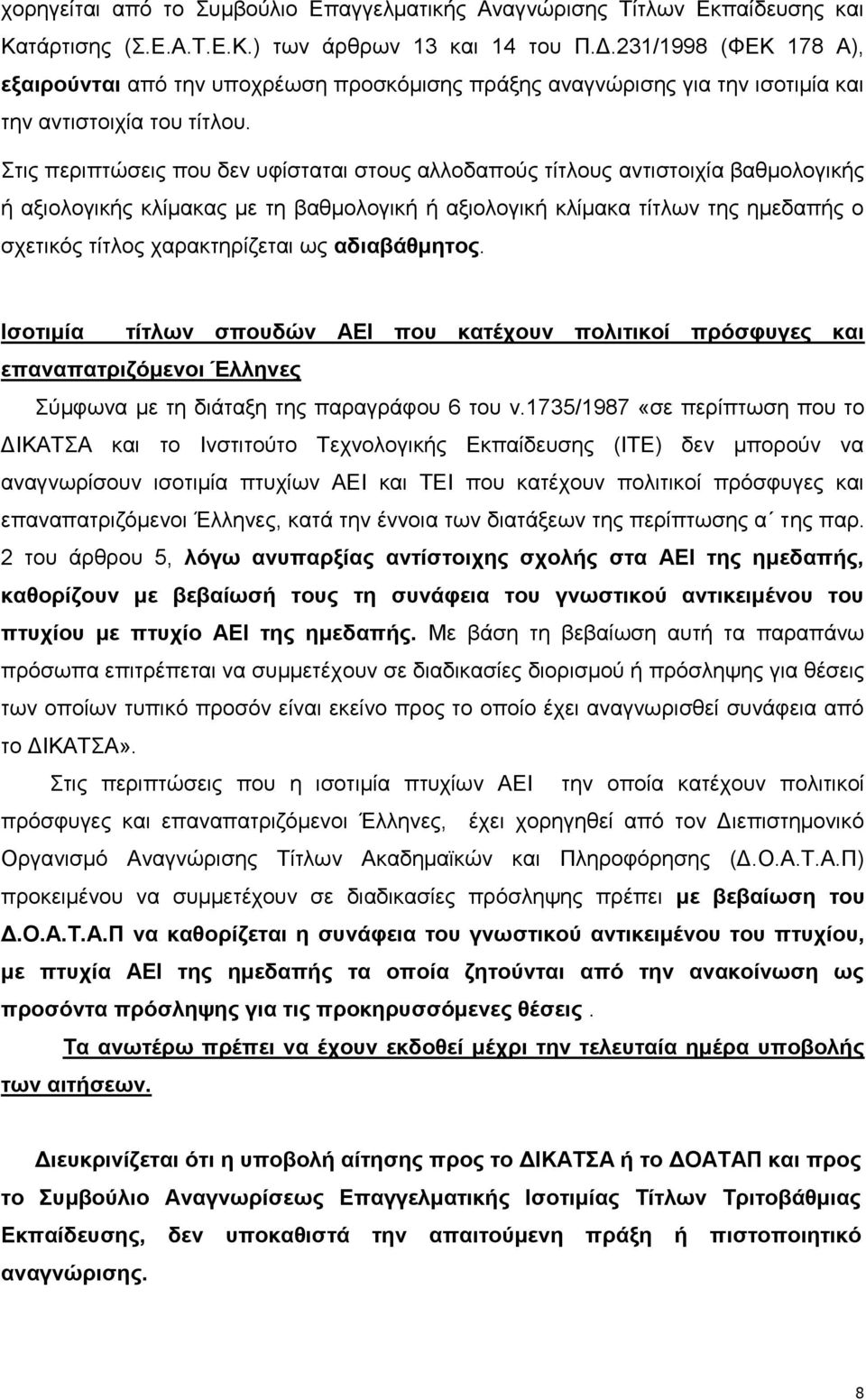 Στις περιπτώσεις που δεν υφίσταται στους αλλοδαπούς τίτλους αντιστοιχία βαθμολογικής ή αξιολογικής κλίμακας με τη βαθμολογική ή αξιολογική κλίμακα τίτλων της ημεδαπής ο σχετικός τίτλος χαρακτηρίζεται