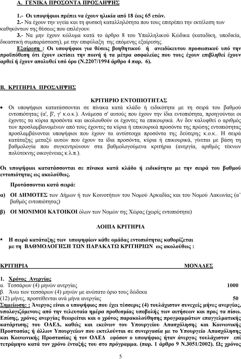 - Να μην έχουν κώλυμα κατά το άρθρο 8 του Υπαλληλικού Κώδικα (καταδίκη, υποδικία, δικαστική συμπαράσταση), με την επιφύλαξη της επόμενης εξαίρεσης.