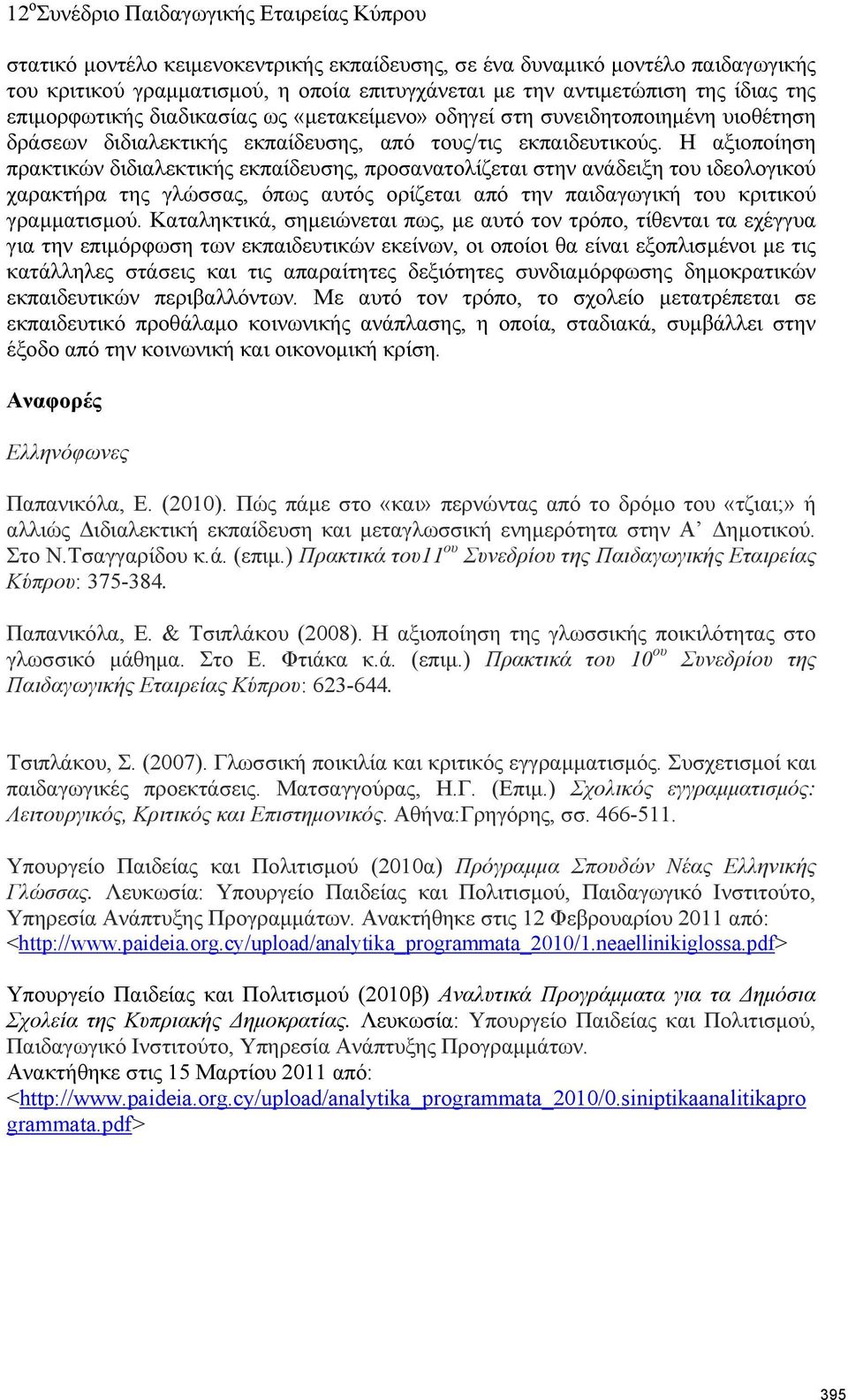 Η αξιοποίηση πρακτικών διδιαλεκτικής εκπαίδευσης, προσανατολίζεται στην ανάδειξη του ιδεολογικού χαρακτήρα της γλώσσας, όπως αυτός ορίζεται από την παιδαγωγική του κριτικού γραμματισμού.