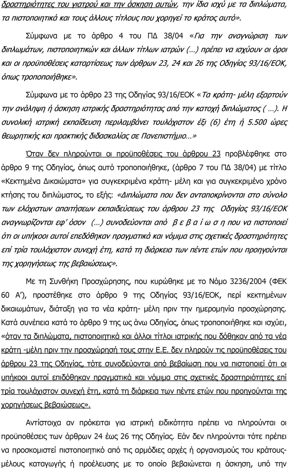 Οδηγίας 93/16/ΕΟΚ, όπως τροποποιήθηκε». Σύµφωνα µε το άρθρο 23 της Οδηγίας 93/16/ΕΟΚ «Τα κράτη- µέλη εξαρτούν την ανάληψη ή άσκηση ιατρικής δραστηριότητας από την κατοχή διπλώµατος ( ).