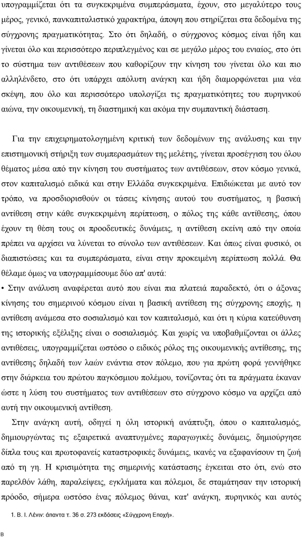 και πιο αλληλένδετο, στο ότι υπάρχει απόλυτη ανάγκη και ήδη διαμορφώνεται μια νέα σκέψη, που όλο και περισσότερο υπολογίζει τις πραγματικότητες του πυρηνικού αιώνα, την οικουμενική, τη διαστημική και