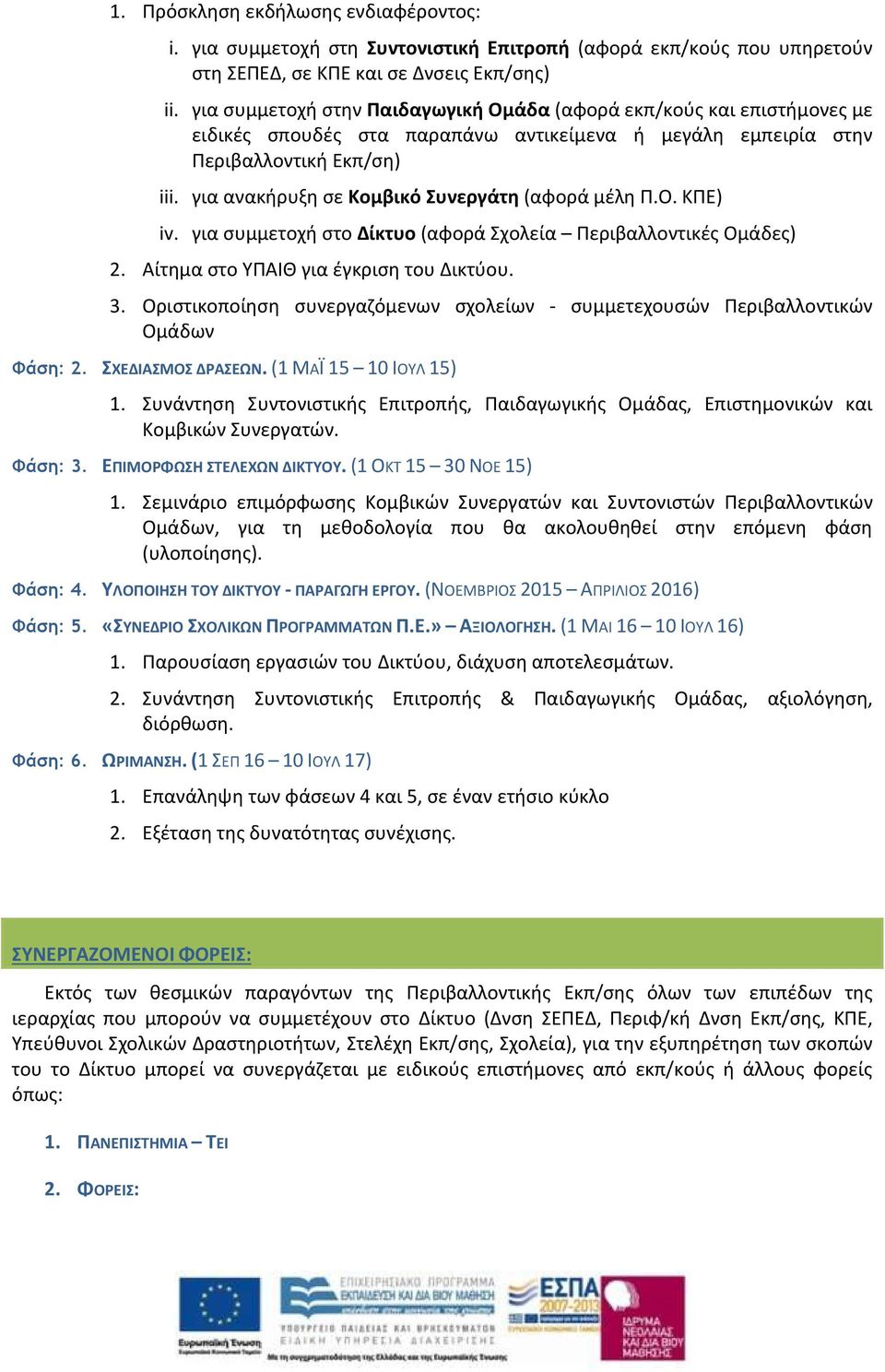 για ανακήρυξη σε Κομβικό Συνεργάτη (αφορά μέλη Π.Ο. ΚΠΕ) iv. για συμμετοχή στο Δίκτυο (αφορά Σχολεία Περιβαλλοντικές Ομάδες) 2. Αίτημα στο ΥΠΑΙΘ για έγκριση του Δικτύου. 3.