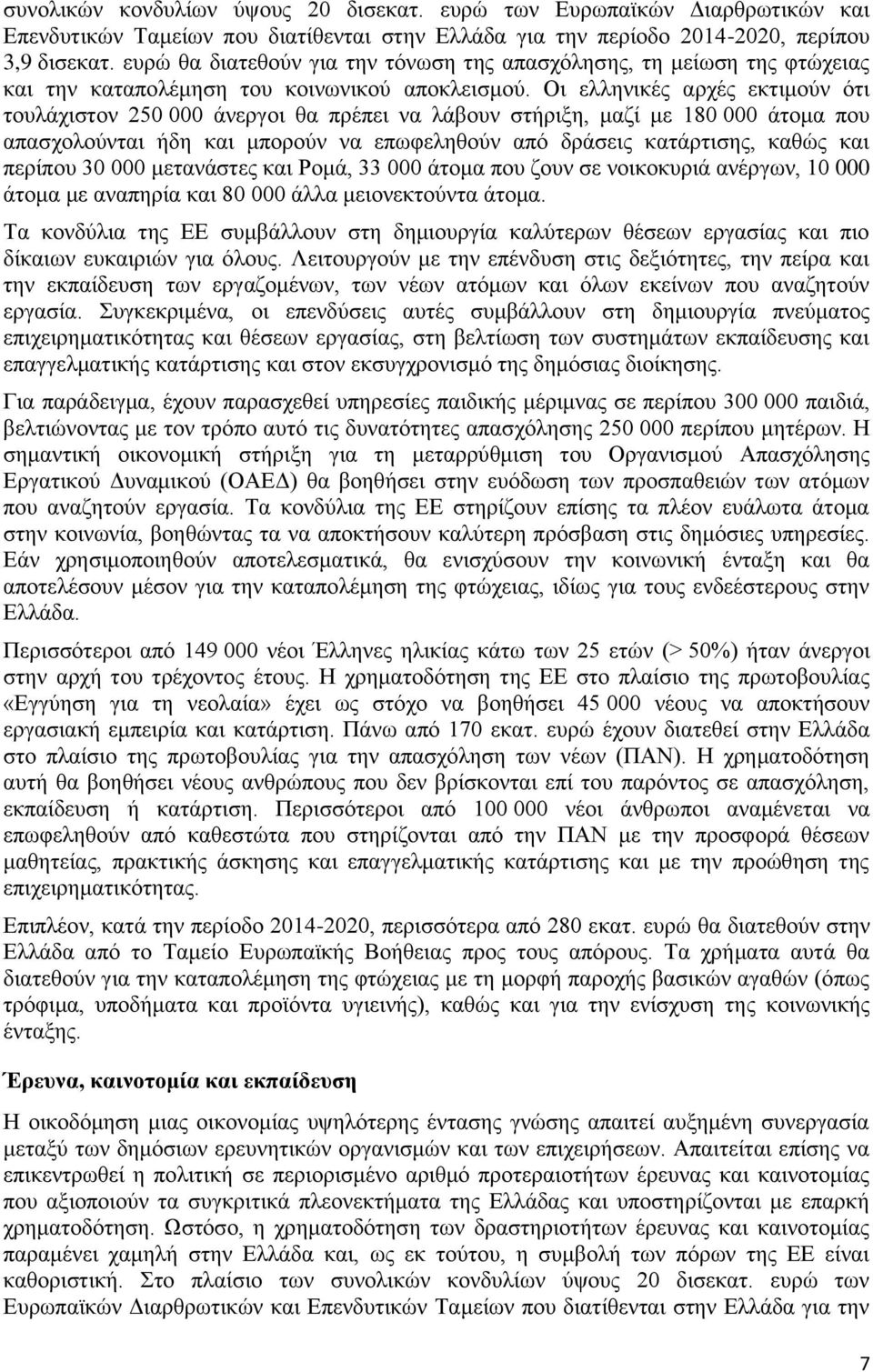 Οι ελληνικές αρχές εκτιμούν ότι τουλάχιστον 250 000 άνεργοι θα πρέπει να λάβουν στήριξη, μαζί με 180 000 άτομα που απασχολούνται ήδη και μπορούν να επωφεληθούν από δράσεις κατάρτισης, καθώς και