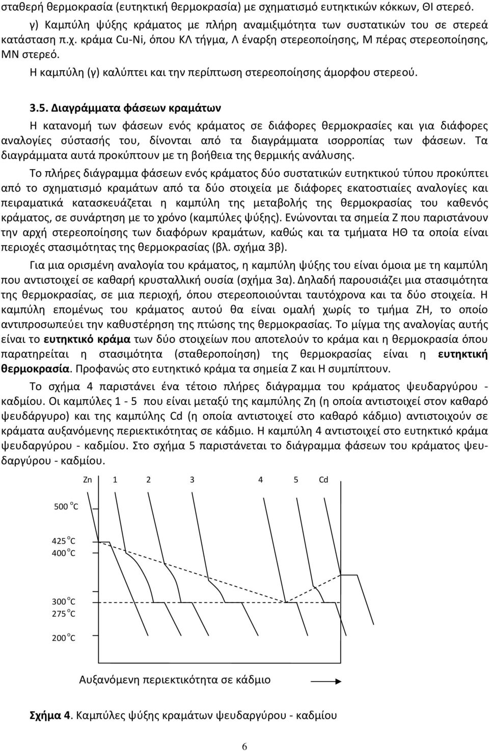 Διαγράμματα φάσεων κραμάτων Η κατανομή των φάσεων ενός κράματος σε διάφορες θερμοκρασίες και για διάφορες αναλογίες σύστασής του, δίνονται από τα διαγράμματα ισορροπίας των φάσεων.