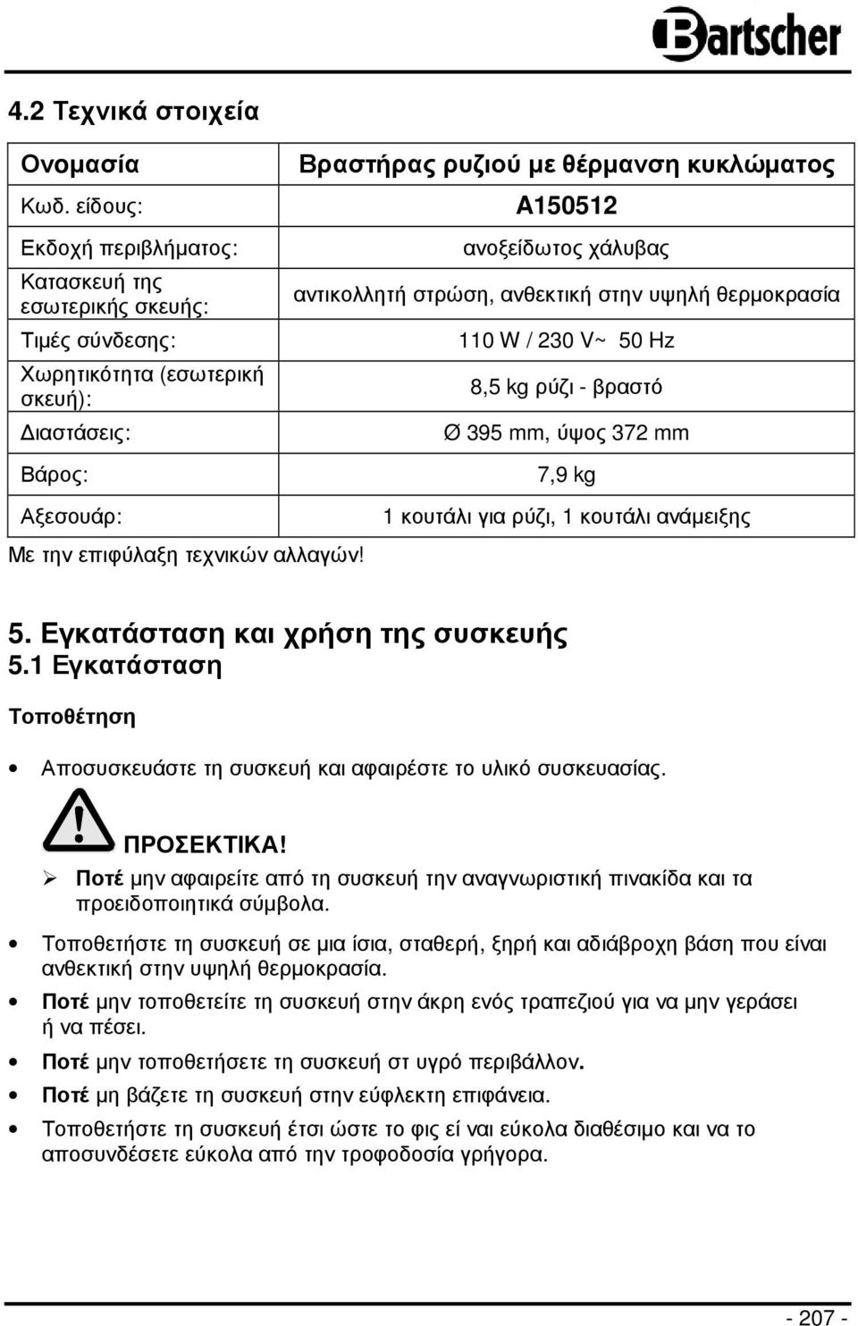 αντικολλητή στρώση, ανθεκτική στην υψηλή θερµοκρασία 110 W / 230 V~ 50 Hz 8,5 kg ρύζι - βραστό Ø 395 mm, ύψος 372 mm 7,9 kg Αξεσουάρ: Με την επιφύλαξη τεχνικών αλλαγών!