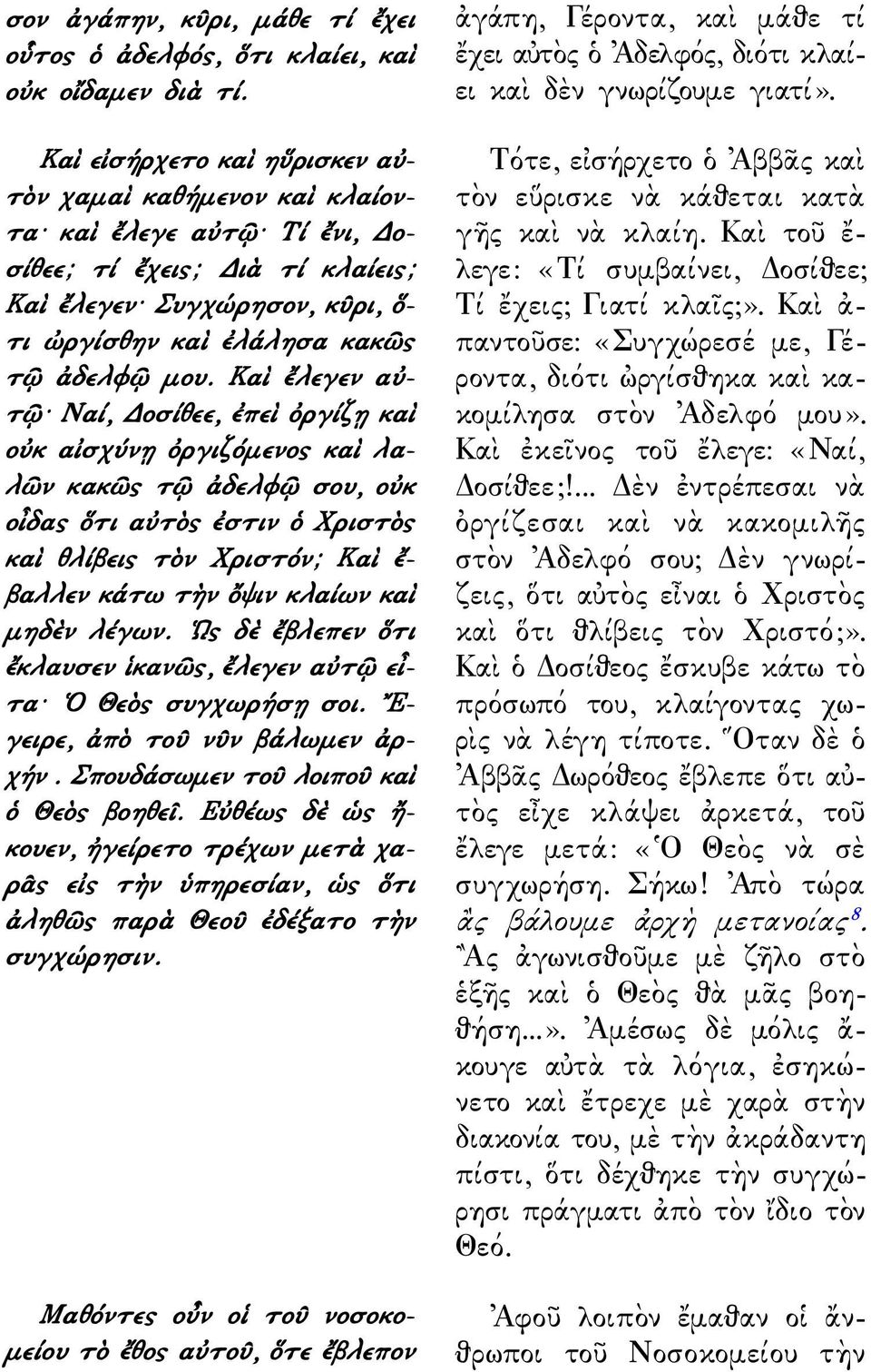 Καὶ ἔλεγεν αὐτῷ Ναί, Δοσίθεε, ἐπεὶ ὀργίζῃ καὶ οὐκ αἰσχύνῃ ὀργιζόμενος καὶ λαλῶν κακῶς τῷ ἀδελφῷ σου, οὐκ οἶδας ὅτι αὐτὸς ἐστιν ὁ Χριστὸς καὶ θλίβεις τὸν Χριστόν; Καὶ ἔ- βαλλεν κάτω τὴν ὄψιν κλαίων