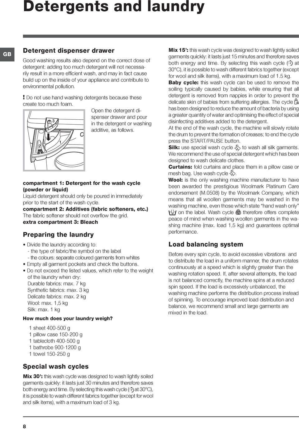 Open the detergent dispenser drawer and pour 3 in the detergent or washing additive, as follows.